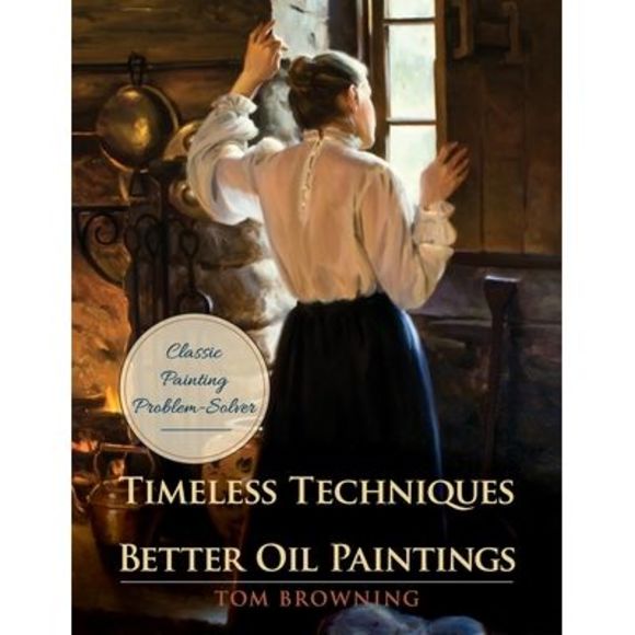 Timeless Techniques for Better Oil Paintings -- Tom Browning - Picture 1 of 1